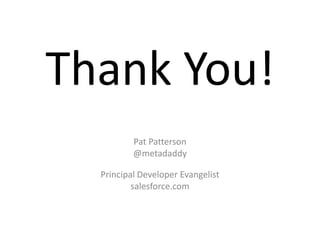 Thank You!
          Pat Patterson
          @metadaddy

  Principal Developer Evangelist
          salesforce.com
 