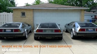 WHERE WE’RE GOING, WE DON’T NEED SERVERS!
SAM NEWMAN
https://www.ﬂickr.com/photos/mindfrieze/4297260599/i
 