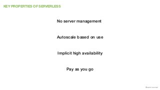@samnewman
KEY PROPERTIES OF SERVERLESS
No server management
Autoscale based on use
Implicit high availability
Pay as you ...