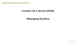 @samnewman
EXAMPLE SERVERLESS PRODUCTS
Function As A Service (FAAS)
Messaging Solutions
 