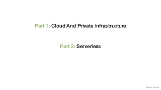 @samnewman
Part 1: Cloud And Private Infrastructure
Part 2: Serverless
 