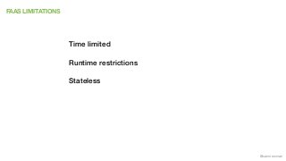 @samnewman
FAAS LIMITATIONS
Time limited
Runtime restrictions
Stateless
 