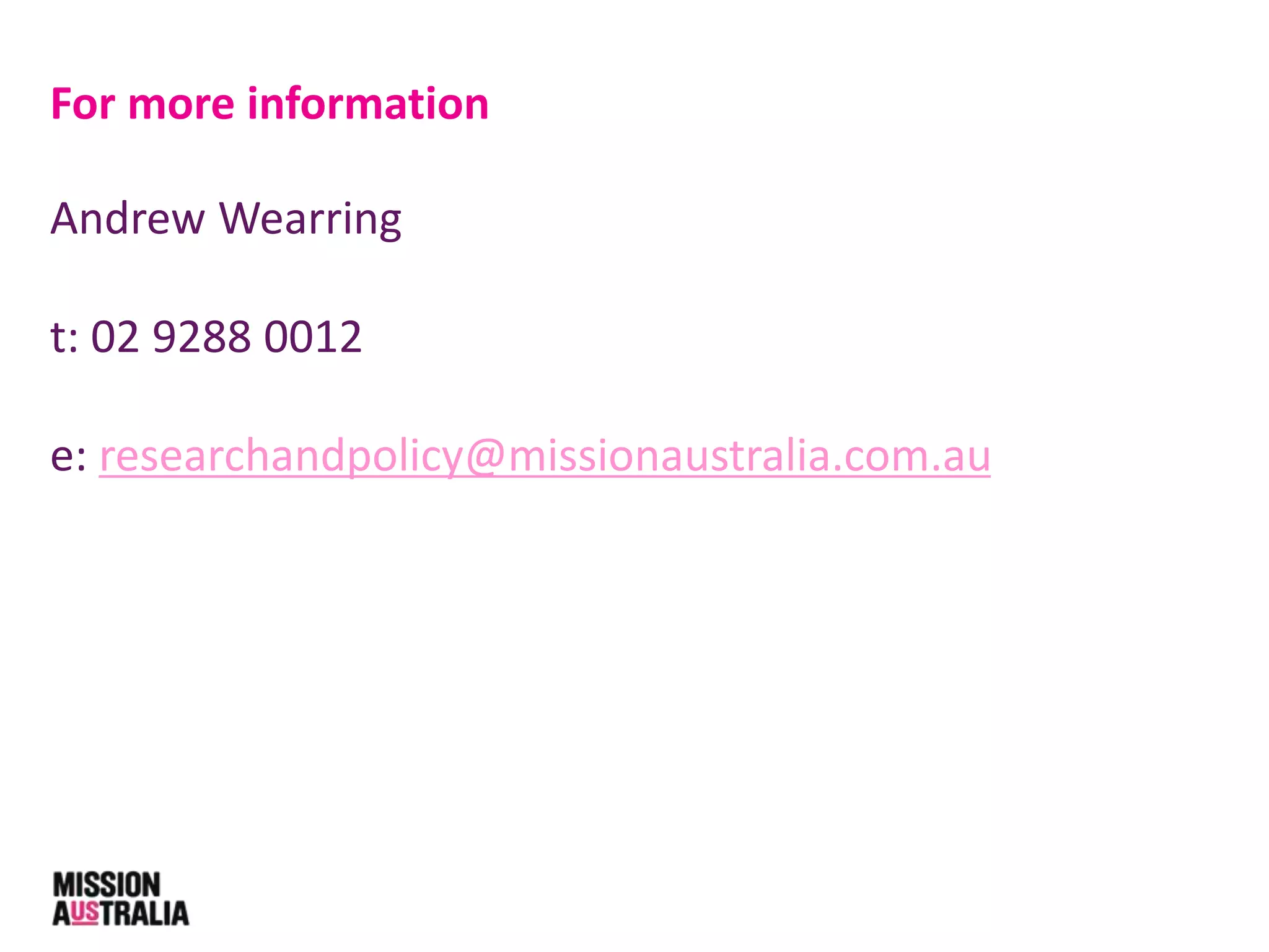 For more information
Andrew Wearring
t: 02 9288 0012
e: researchandpolicy@missionaustralia.com.au
 