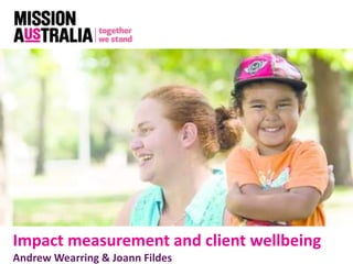 Impact measurement and client wellbeing
Andrew Wearring & Joann Fildes
 