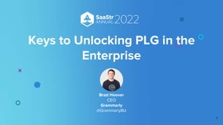 Keys to Unlocking PLG in the
Enterprise
Brad Hoover
CEO
Grammarly
@GrammarlyBiz
1
 