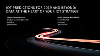 © Cloudera, Inc. All rights reserved.
IOT PREDICTIONS FOR 2019 AND BEYOND:
DATA AT THE HEART OF YOUR IOT STRATEGY
Dinesh Chandrasekhar
Product Marketing Director
Cloudera
@AppInt4All
Guest Speaker: Paul Miller
Senior Analyst
Forrester
@PaulMiller
 