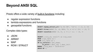 Beyond ANSI SQL
Presto offers a wide variety of built-in functions including:
● regular expression functions
● lambda expr...