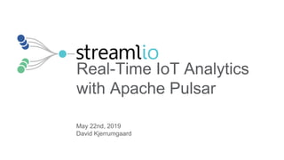 Real-Time IoT Analytics
with Apache Pulsar
May 22nd, 2019
David Kjerrumgaard
 