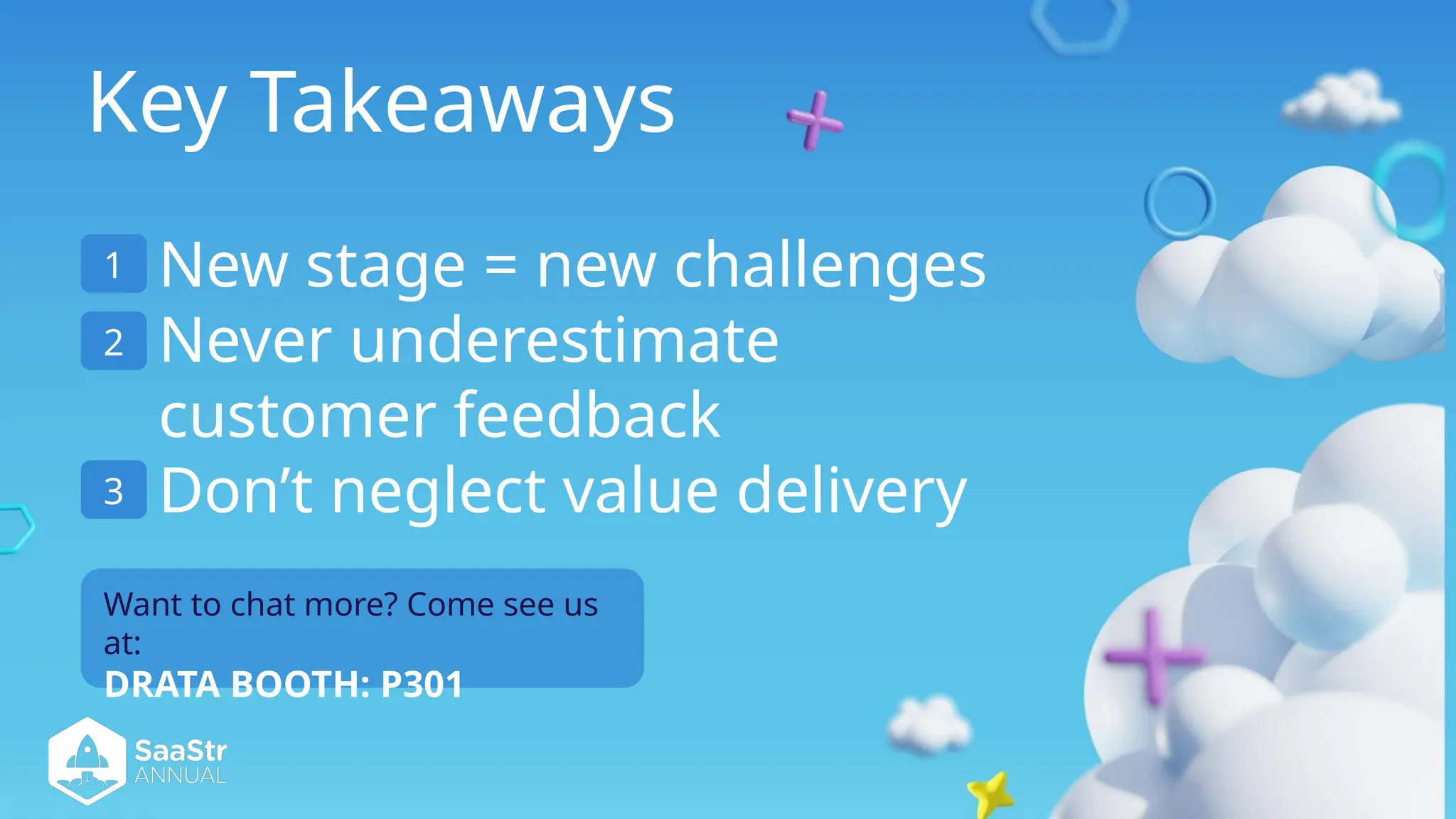 Key Takeaways
New stage = new challenges
Never underestimate
customer feedback
Don’t neglect value delivery
Want to chat more? Come see us
at:
DRATA BOOTH: P301
1
2
3
 