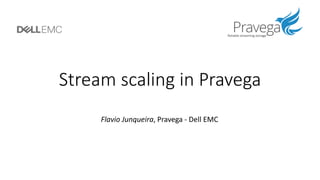 Stream scaling in Pravega
Flavio Junqueira, Pravega - Dell EMC
 