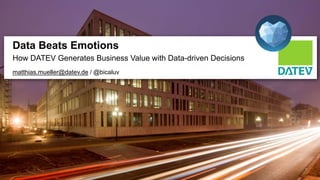DATEV eG
Data Beats Emotions
How DATEV Generates Business Value with Data-driven Decisions
matthias.mueller@datev.de / @bicaluv
 