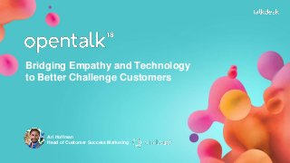 Bridging Empathy and Technology
to Better Challenge Customers
Ari Hoffman
Head of Customer Success Marketing
 