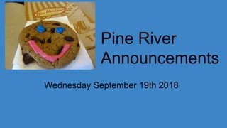 Pine River
Announcements
Wednesday September 19th 2018
 