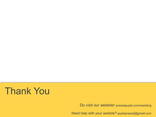 Thank You
Do visit our wedsite! prasadgupte.com/wedding
Need help with your wedsite? gupteprasad@gmail.com

 