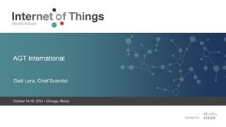 AGT International 
Gadi Lenz, Chief Scientist 
October 14-16, 2014 • Chicago, Illinois 
 