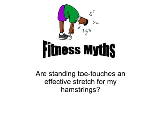 Are standing toe-touches an effective stretch for my hamstrings? Fitness Myths 