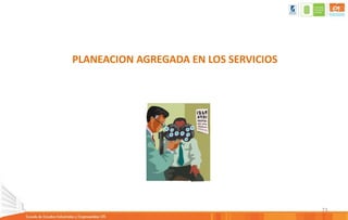 73
PLANEACION AGREGADA EN LOS SERVICIOS
 
