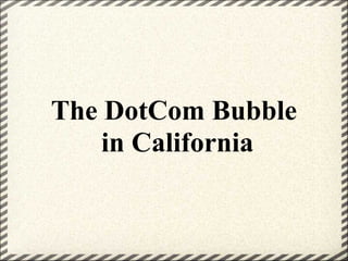 The DotCom Bubble
    in California
 