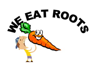 WE EAT ROOTS 