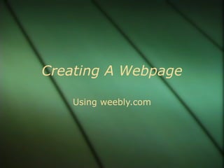 Creating A Webpage Using weebly.com 
