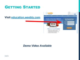 GETTING STARTED
Visit education.weebly.com
Demo Video Available
3/12/14
 
