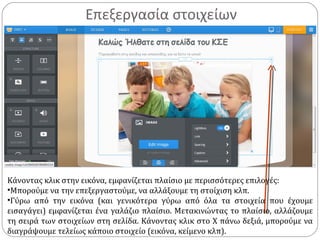 Επεξεργασία στοιχείων
Κάνοντας κλικ στην εικόνα, εμφανίζεται πλαίσιο με περισσότερες επιλογές:
•Μπορούμε να την επεξεργαστούμε, να αλλάξουμε τη στοίχιση κλπ.
•Γύρω από την εικόνα (και γενικότερα γύρω από όλα τα στοιχεία που έχουμε
εισαγάγει) εμφανίζεται ένα γαλάζιο πλαίσιο. Μετακινώντας το πλαίσιο, αλλάζουμε
τη σειρά των στοιχείων στη σελίδα. Κάνοντας κλικ στο Χ πάνω δεξιά, μπορούμε να
διαγράψουμε τελείως κάποιο στοιχείο (εικόνα, κείμενο κλπ).
 