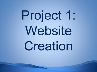 Project 1:
Website
Creation
 