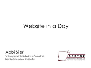 Website in a Day
Abbi Siler
Training Specialist & Business Consultant
lsiler@astate.edu or @abbisiler
 