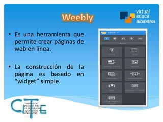 • Es una herramienta que
permite crear páginas de
web en línea.
• La construcción de la
página es basado en
“widget” simple.

 