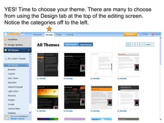 YES! Time to choose your theme. There are many to choose from using the Design tab at the top of the editing screen. Notice the categories off to the left.  