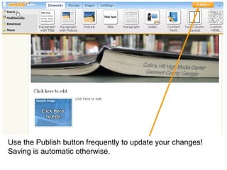 Use the Publish button frequently to update your changes! Saving is automatic otherwise.  