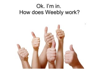 Ok. I’m in.  How does Weebly work? 
