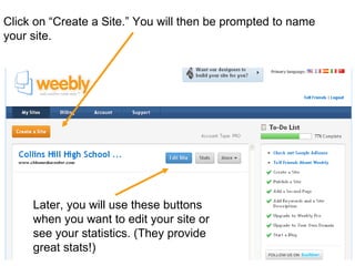 Click on “Create a Site.” You will then be prompted to name your site.  Later, you will use these buttons when you want to edit your site or see your statistics. (They provide great stats!)  