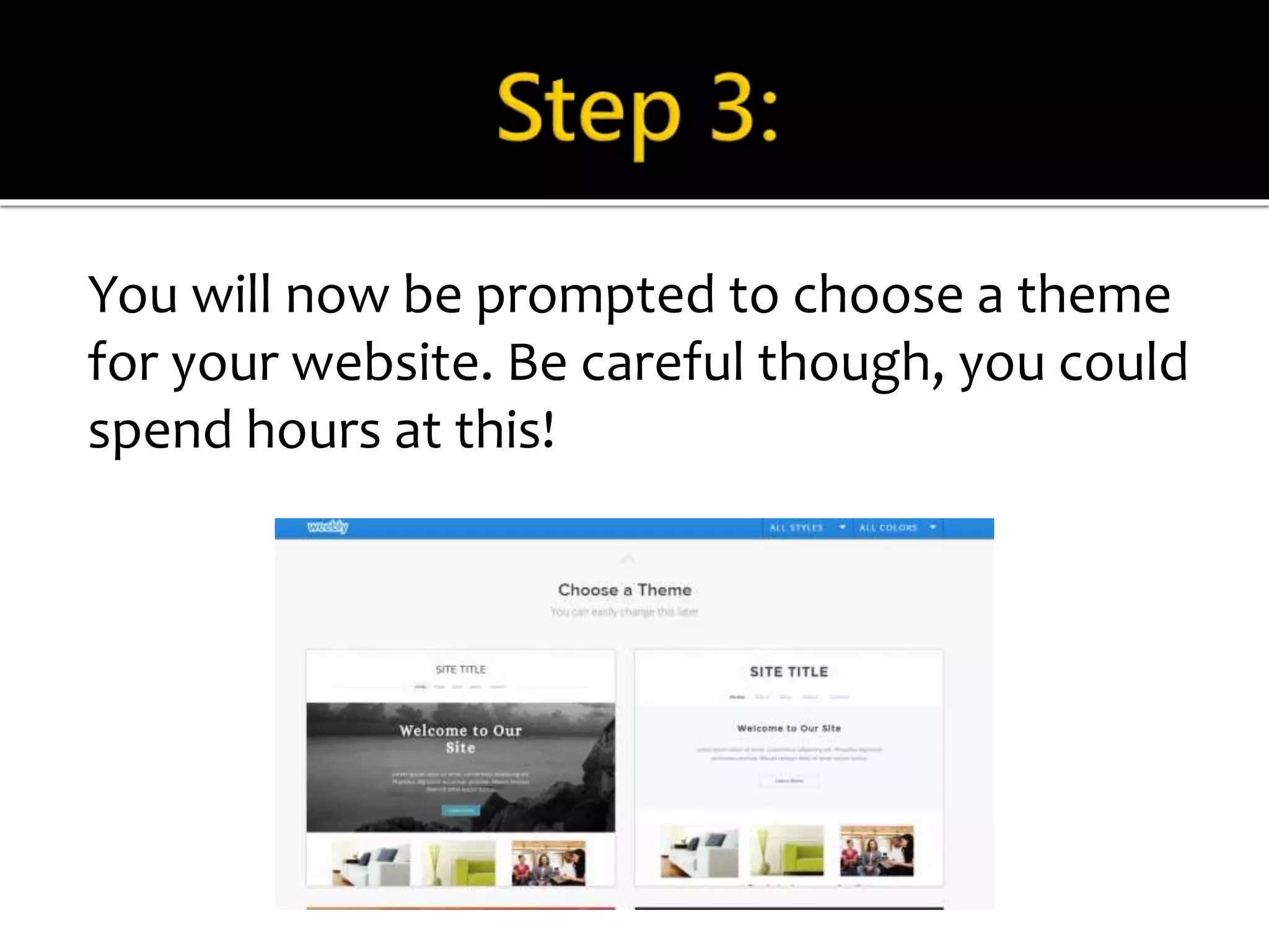 You will now be prompted to choose a theme 
for your website. Be careful though, you could 
spend hours at this! 
 