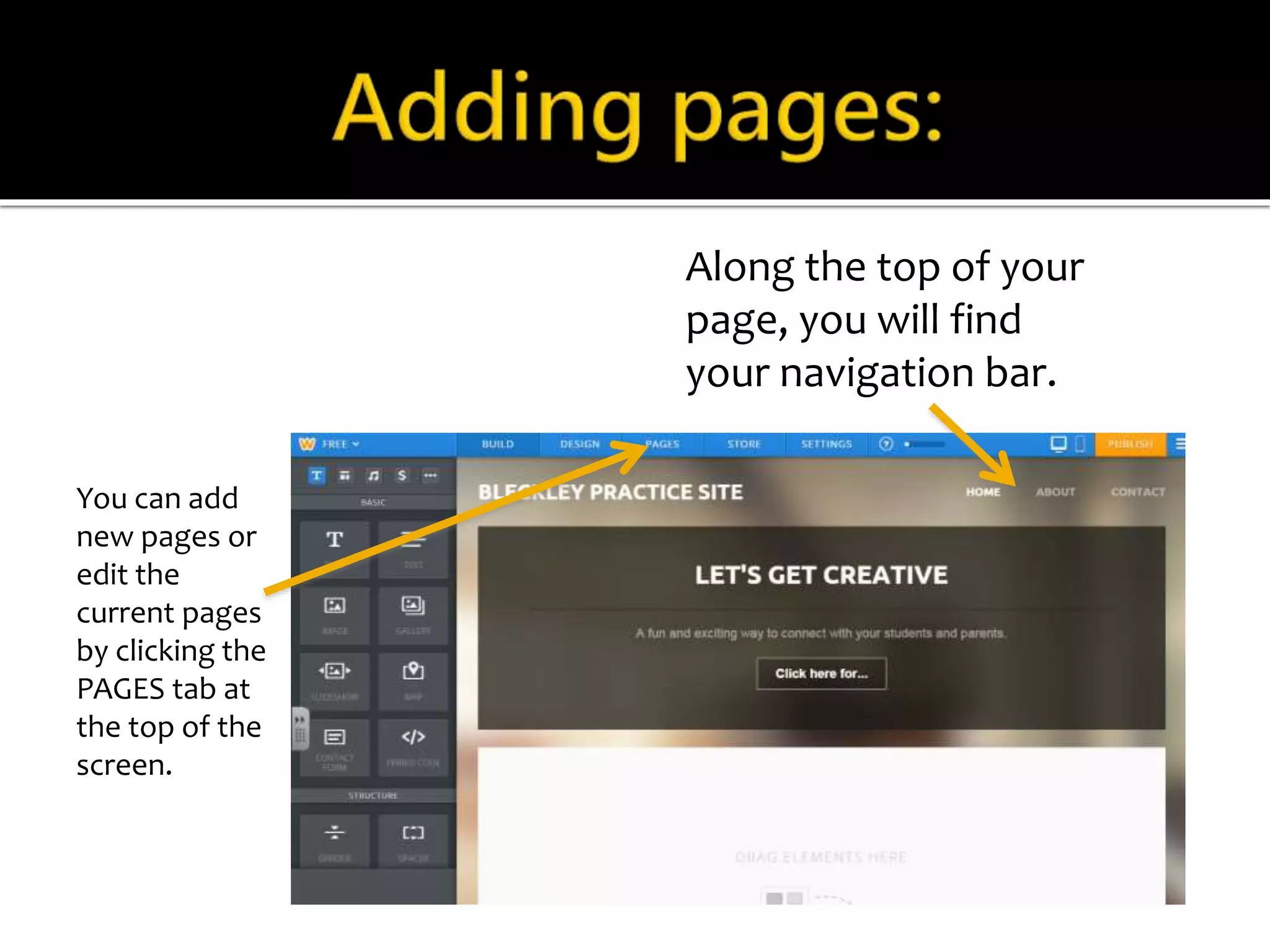 You can add 
new pages or 
edit the 
current pages 
by clicking the 
PAGES tab at 
the top of the 
screen. 
Along the top of your 
page, you will find 
your navigation bar. 
 