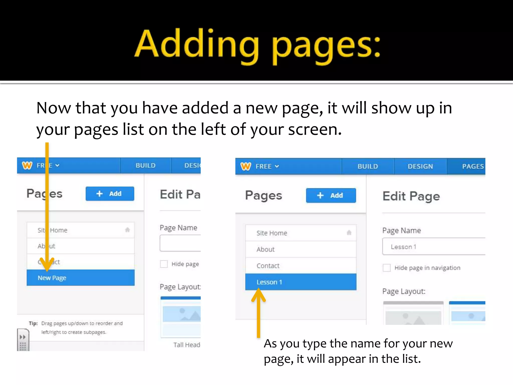 Now that you have added a new page, it will show up in 
your pages list on the left of your screen. 
As you type the name for your new 
page, it will appear in the list. 
 
