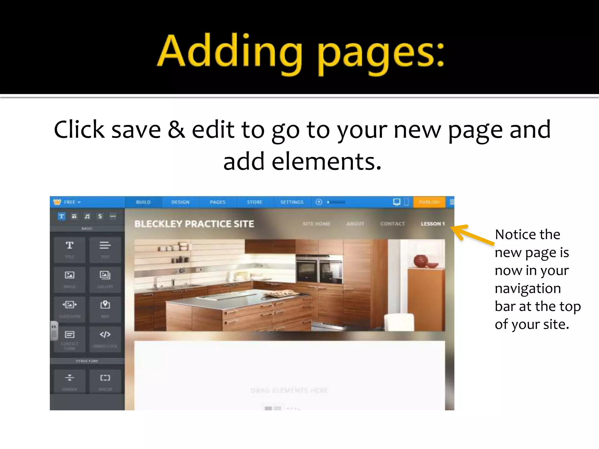 Click save & edit to go to your new page and 
add elements. 
Notice the 
new page is 
now in your 
navigation 
bar at the top 
of your site. 
 