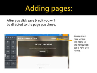 After you click save & edit you will 
be directed to the page you chose. 
You can see 
here where 
the name in 
the navigation 
bar is now Site 
Home. 
 