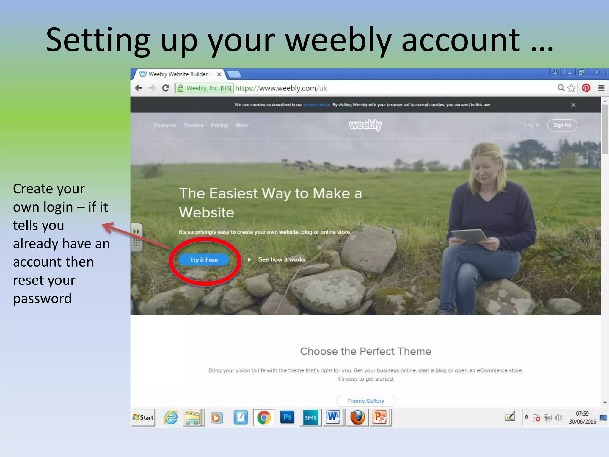 Setting up your weebly account …
Create your
own login – if it
tells you
already have an
account then
reset your
password