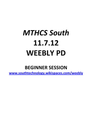 MTHCS South
         11.7.12
       WEEBLY PD
        BEGINNER SESSION
www.southtechnology.wikispaces.com/weebly
 