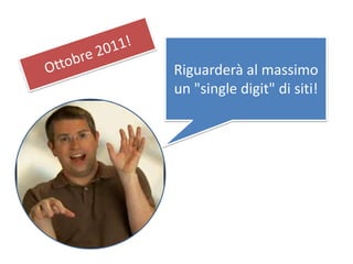 Riguarderà al massimo
un "single digit" di siti!
 
