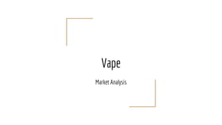 Vape
Market Analysis
 