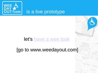 is a live prototype let's  have a wee look [go to www.weedayout.com] 