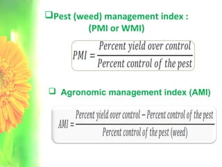 Pest (weed) management index :
(PMI or WMI)
 Agronomic management index (AMI)
 