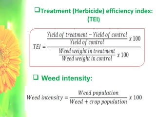 Treatment (Herbicide) efficiency index:
(TEI)
 Weed intensity:
 
