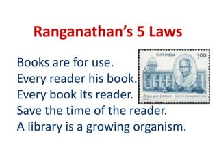 Ranganathan’s 5 LawsBooks are for use.Every reader his book.Every book its reader.Save the time of the reader.A library is a growing organism.