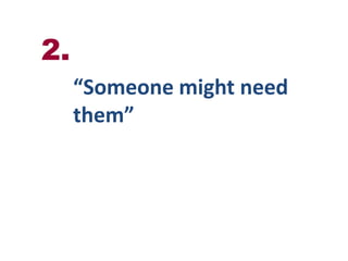 2.“Someone might need them”