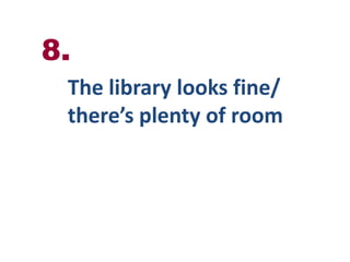 Ask someone who is not familiar with your library,            or Take pictures 