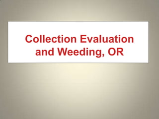 Collection Evaluation
and Weeding, OR

 