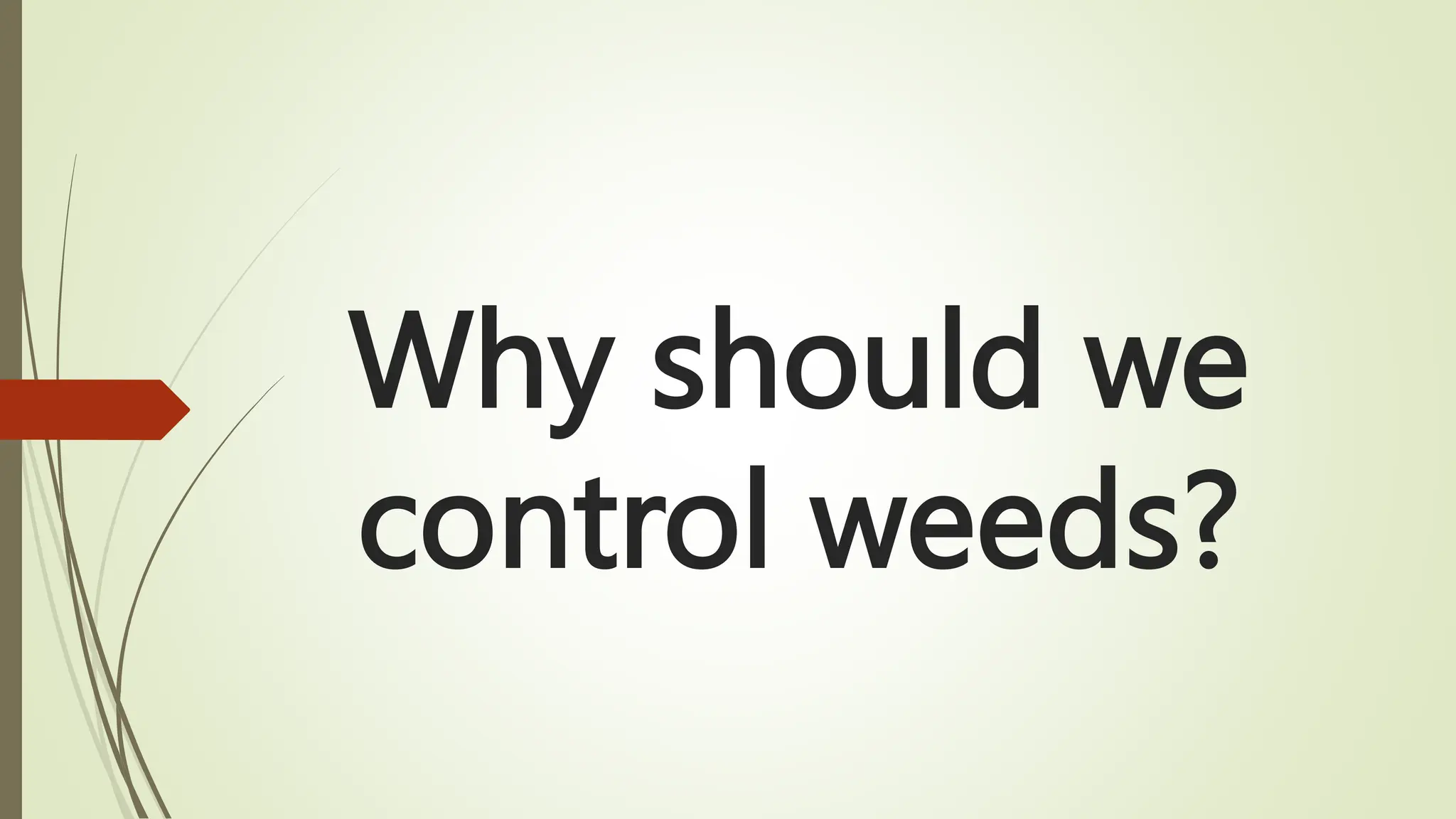 Why should we
control weeds?
 